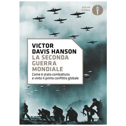 Victor Davis Hanson - La Seconda Guerra Mondiale. Come È Stato Combattuto E Vinto Il Primo Conflitto Globale - Foto 3