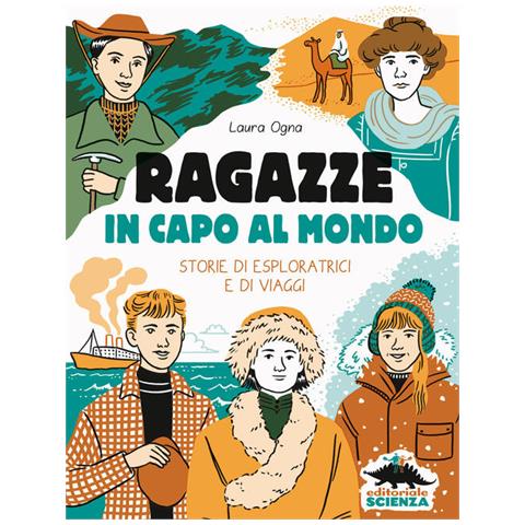 Laura Ogna - Ragazze In Capo Al Mondo. Storie Di Esploratrici E Di Viaggi - Foto 2