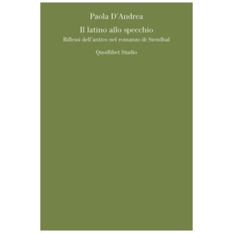 Paola D'andrea - Il Latino Allo Specchio. Riflessi Dell'antico Nel Romanzo Di Stendhal - Foto 1