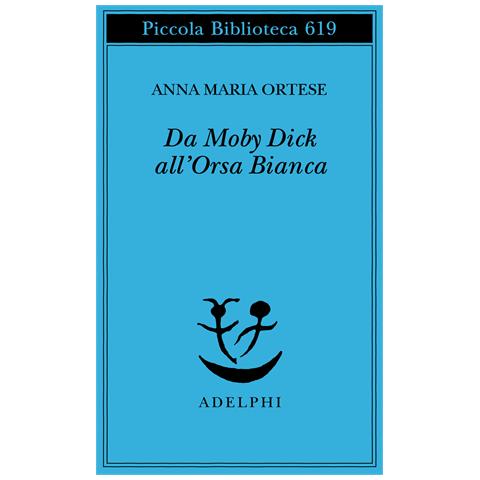 Anna Maria Ortese - Da Moby Dick all'Orsa Bianca. Scritti sulla letteratura e sull'arte - Foto 1
