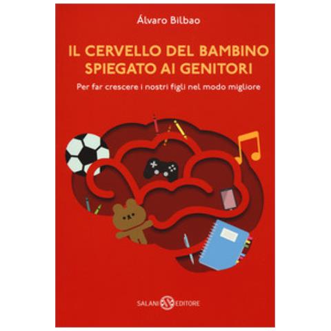 Alvaro Bilbao - Il Cervello Del Bambino Spiegato Ai Genitori. Per Far Crescere I Nostri Figli Nel Modo Migliore - Foto 1
