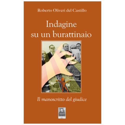 Roberto Oliveri Del Castillo - Indagine Su Un Burattinaio. Il Manoscritto Del Giudice - Foto 1