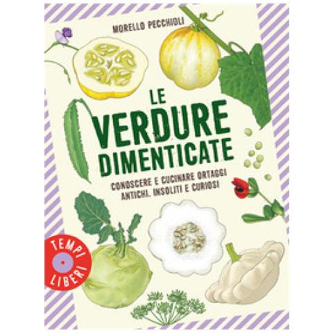 Morello Pecchioli - Le Verdure Dimenticate. Conoscere E Cucinare Ortaggi Antichi, Insoliti E Curiosi - Foto 1