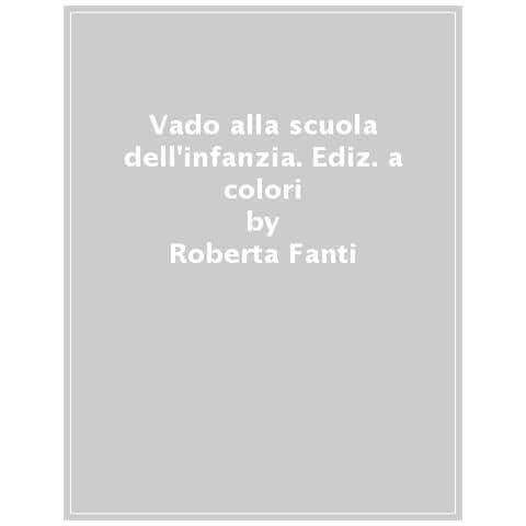 Roberta Fanti - Vado Alla Scuola Dell'infanzia. Ediz. A Colori. Con Scatola Da 6 Pennarelli - Foto 1