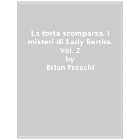 Brian Freschi - La Torta Scomparsa. I Misteri Di Lady Bertha. Vol. 2 - Foto 1