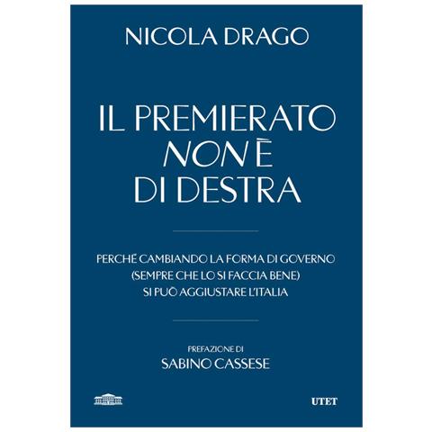 Nicola Drago - Il premierato non è di destra. Perché cambiando la forma di governo (sempre che lo si faccia bene) si può aggiustare l'Italia - Foto 1