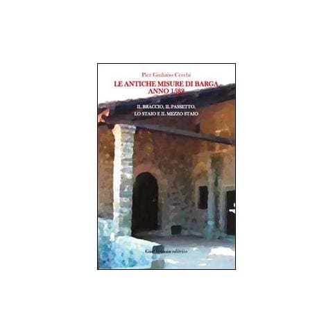 P. Giuliano Cecchi - Le antiche misure di Barga. Anno 1582 - Foto 1