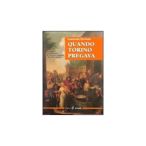 Lauretta Trevisio - Quando Torino pregava. Immagini e testimonianze di devozione popolare e di carità torinesi - Foto 2
