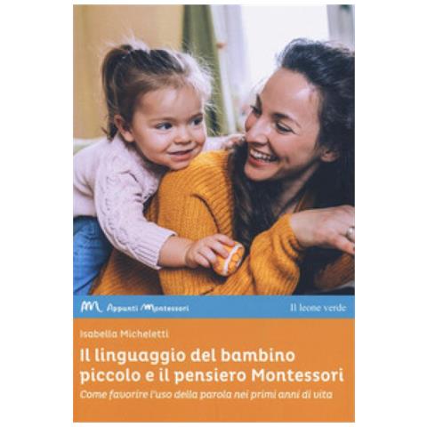 Isabella Micheletti - Il Linguaggio Del Bambino Piccolo E Il Pensiero Montessori. Come Favorire L'uso Della Parola Nei Primi Anni Di Vita - Foto 2