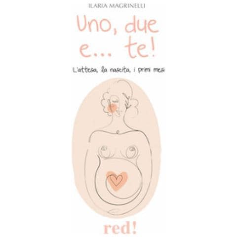 Ilaria Magrinelli - Uno, Due E. . . Te! L'attesa, La Nascita, I Primi Mesi - Foto 1