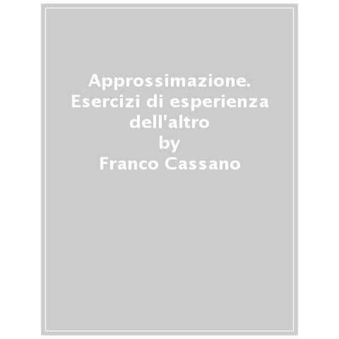 Franco Cassano - Approssimazione. Esercizi Di Esperienza Dell'altro - Foto 1