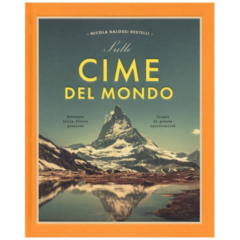 Nicola Balossi Restelli - Sulle Cime Del Mondo. Montagne Dalla Storia Gloriosa. Luoghi Di Grande Spiritualità. Ediz. Illustrata - Foto 2