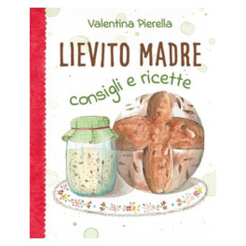 Valentina Pierella - Lievito Madre. Consigli E Ricette - Foto 1