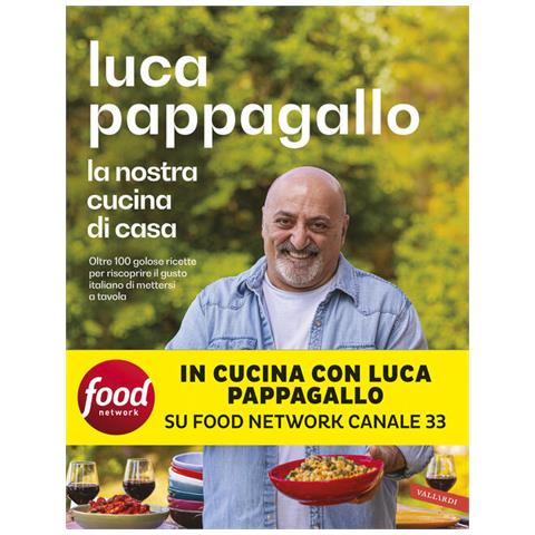 Luca Pappagallo - La nostra cucina di casa. Oltre 100 golose ricette per riscoprire il gusto italiano di mettersi a tavola - Foto 1