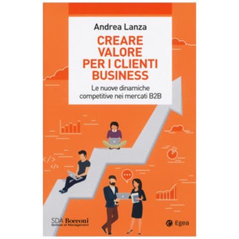 Andrea Lanza - Creare Valore Per I Clienti Business. Le Nuove Dinamiche Competitive Nei Mercati B2b - Foto 1