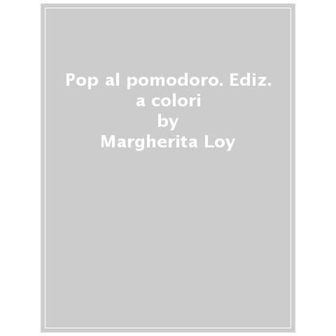 Margherita Loy - Pop al pomodoro. Ediz. a colori - Foto 1