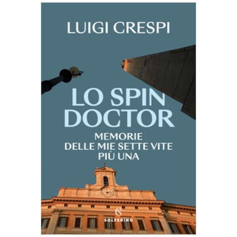 Luigi Crespi - Lo Spin Doctor. Memorie Delle Mie Sette Vite Più Una - Foto 1
