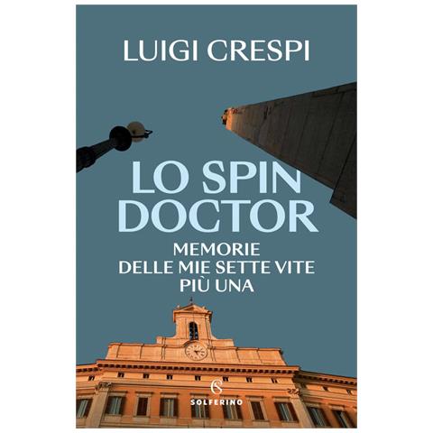 Luigi Crespi - Lo Spin Doctor. Memorie Delle Mie Sette Vite Più Una - Foto 2