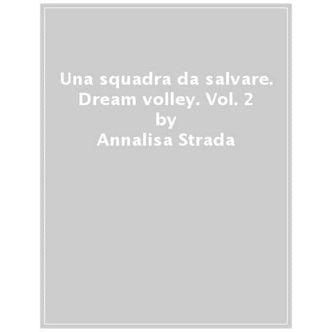 Annalisa Strada - Una squadra da salvare. Dream volley. Vol. 2 - Foto 1
