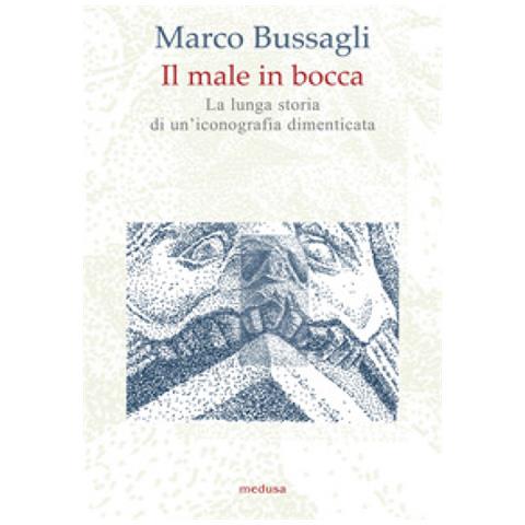 Marco Bussagli - Il Male In Bocca. La Lunga Storia Di Un'iconografia Dimenticata - Foto 1