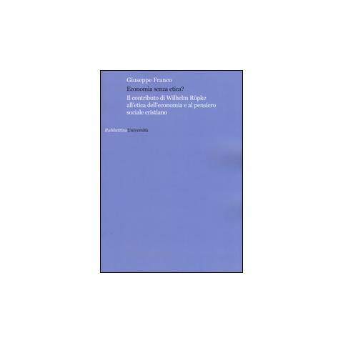 Economia senza etica? Il contributo di Wilhelm R�pke all'etica dell'economia e al pensiero sociale cristiano Il contributo di Wilhelm Röpke all'etica dell'economia e al pensiero sociale cristiano - Foto 1