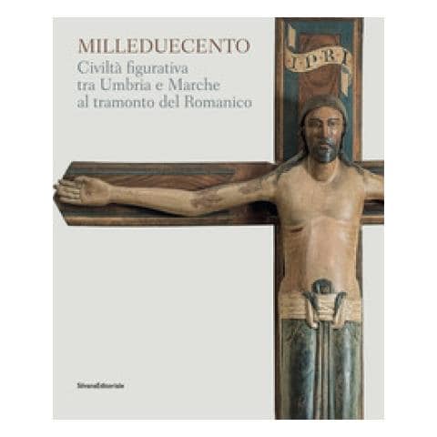 Fulvio Cervini - Milleduecento. Civiltà figurativa tra Umbria e Marche al tramonto del romanico. Catalogo della mostra (Matelica, 9 giugno-4 novembre 2018). Ediz. a colori - Foto 1