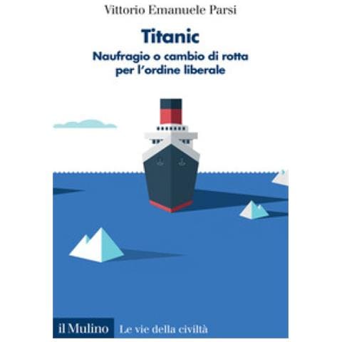 Vittorio Emanuele Parsi - Titanic. Naufragio O Cambio Di Rotta Per L'ordine Liberale - Foto 1