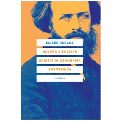Elisée Reclus - Natura E Società. Scritti Di Geografia Sovversiva - Foto 1