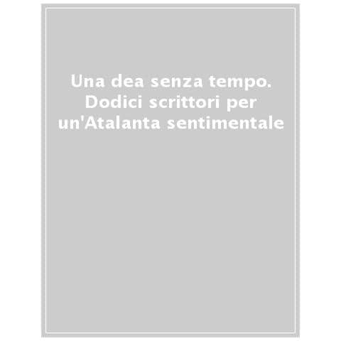 Gino Cervi - Una dea senza tempo. Dodici scrittori per un'Atalanta sentimentale - Foto 1