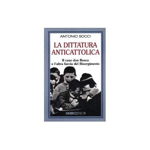 Antonio Socci - La dittatura anticattolica. Il caso don Bosco e l'altra faccia del Risorgimento - Foto 2