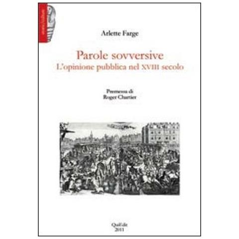 Arlette Farge - Parole sovversive. L'opinione pubblica nel XVIII secolo - Foto 2