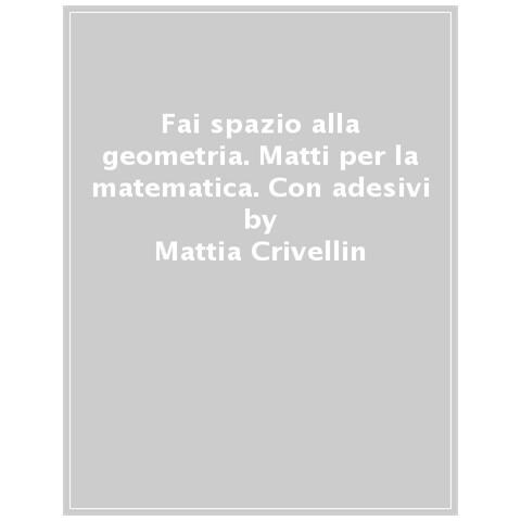 Mattia Crivellin - Fai Spazio Alla Geometria. Pazzi Per La Matematica. Con Adesivi - Foto 1