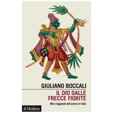 Giuliano Boccali - Il Dio Dalle Frecce Fiorite. Miti E Leggende Dell'amore In India - Foto 1
