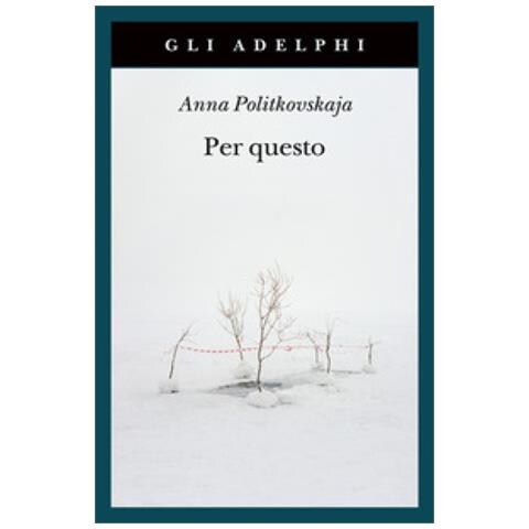 Anna Politkovskaja - Per Questo. Alle Radici Di Una Morte Annunciata. Articoli 1999-2006 - Foto 1
