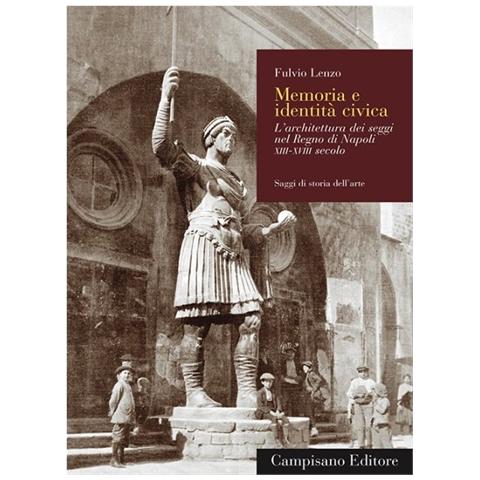 Fulvio Lenzo - Memoria e identità civica. L'architettura dei seggi nel Regno di Napoli XIII-XVIII secolo - Foto 1