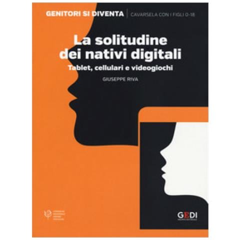 Giuseppe Riva - La Solitudine Dei Nativi Digitali. Tablet, Cellulari E Videogiochi - Foto 1