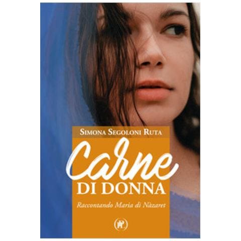 Simona Segoloni Ruta - Carne Di Donna. Raccontando Maria Di Nàzaret - Foto 1