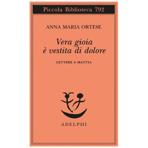 Anna Maria Ortese - Vera Gioia È Vestita Di Dolore. Lettere A Mattia - Foto 2