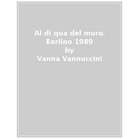 Vanna Vannuccini - Al Di Qua Del Muro. Berlino 1989 - Foto 1