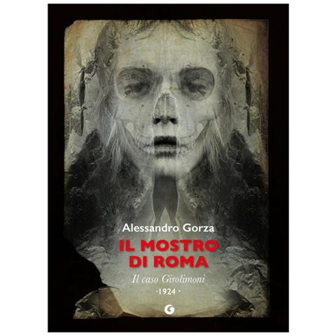 Alessandro Gorza - Il mostro di Roma. Il caso Girolimoni - Foto 1