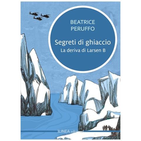 Beatrice Peruffo - Segreti di ghiaccio. La deriva di Larsen B - Foto 1