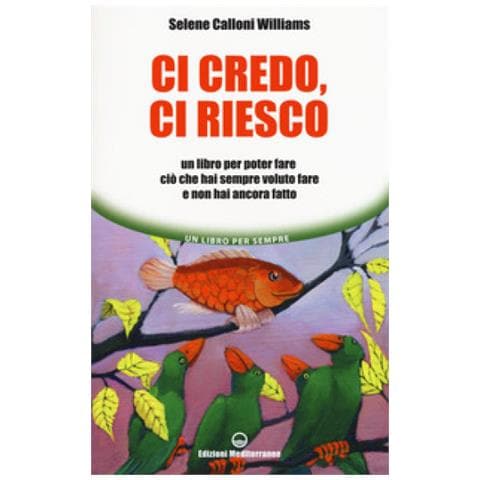 Selene Calloni Williams - Ci credo, ci riesco. Un libro per poter fare ciò che hai sempre voluto fare e non hai ancora fatto - Foto 1