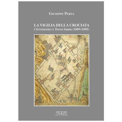 Giuseppe Perta - La Vigilia Della Crociata. Christianitas E Terra Santa (1009-1095)  - Foto 1
