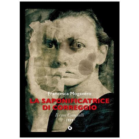 Francesca Mogavero - La saponificatrice di Correggio. Il caso Cianciulli - Foto 1