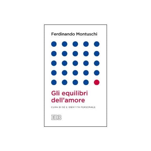 Ferdinando Montuschi - Gli equilibri dell'amore. Cura di sé e identità personale - Foto 1