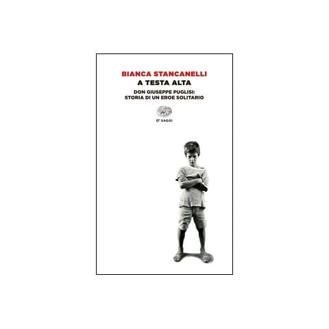 Bianca Stancanelli - A testa alta. Don Giuseppe Puglisi: storia di un eroe solitario - Foto 2