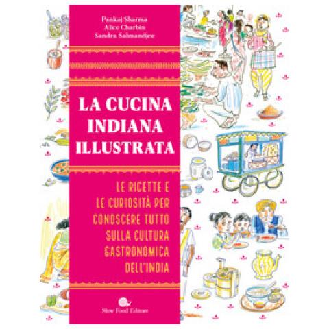 Pankaj Sharma, Alice Charbin, Sandra Salmandjee - La Cucina Indiana Illustrata. Le Ricette E Le Curiosità Per Conoscere Tutto Sulla Cultura Gastronomica Dell'india. Ediz. Illustrata - Foto 1