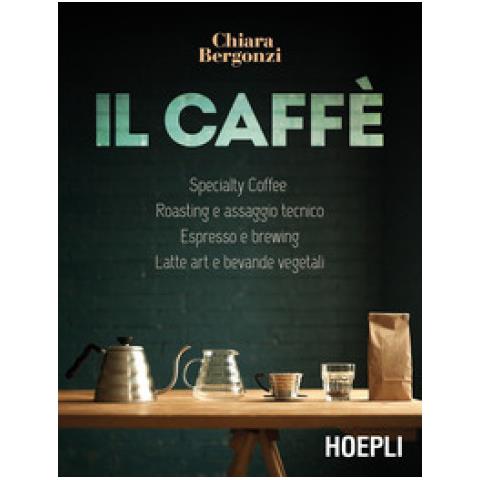 Chiara Bergonzi - Il Caffè. Specialty Coffee, Roasting E Assaggio Tecnico, Espresso E Brewing, Latte Art E Bevande Vegetali - Foto 1