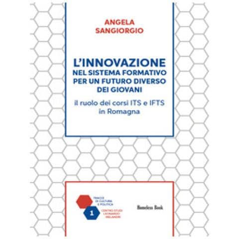 Angela Sangiorgio - L'innovazione Nel Sistema Formativo Per Un Futuro Diverso Dei Giovani. Il Ruolo Dei Corsi Its E Ifts In Romagna - Foto 1