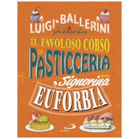 Luigi Ballerini - Il Favoloso Corso Di Pasticceria Della Signorina Euforbia. Ediz. A Colori - Foto 1